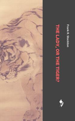 The Lady, or the Tiger? by Frank R. Stockton