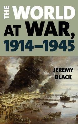 The World at War, 1914-1945 by Jeremy Black