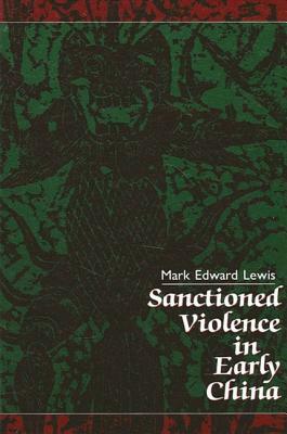 Sanctioned Violence in Early China by Mark Edward Lewis