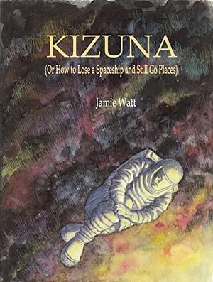 Kizuna: Or How To Lose a Spaceship and Still Go Places by Jamie Watt, Jamie Watt