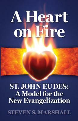 A Heart on Fire: St. John Eudes: A Model for the New Evangelization by Steven S. Marshall