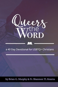 Queers The Word: A 40 Day Devotional for LGBTQ+ Christians by Shannon Tl Kearns, Brian G. Murphy