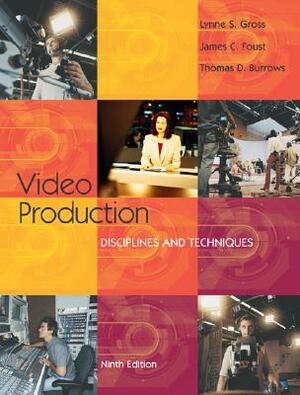 Video Production: Disciplines and Techniques (NAI) by Thomas D. Burrows, Lynne S. Gross, James C. Foust