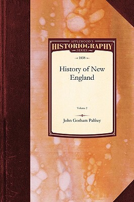 History of New England: Vol. 1 by John G. Palfrey, Gorham Palfrey John Gorham Palfrey, John Palfrey