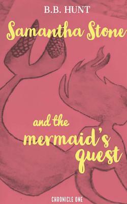 Samantha Stone and the Mermaid's Quest by B. B. Hunt