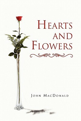 Hearts and Flowers by John MacDonald, MacDonald John MacDonald