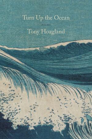 Turn Up the Ocean: Poems by Tony Hoagland