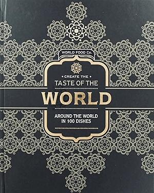 Create the Taste of the World: Around the World in 100 Dishes by Beverly Le Blanc