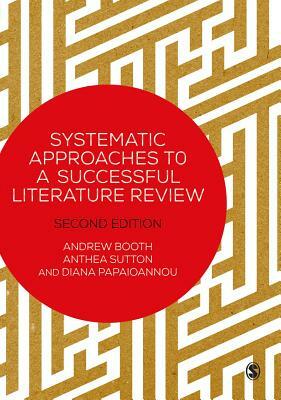 Systematic Approaches to a Successful Literature Review by Andrew Booth, Anthea Sutton, Diana Papaioannou