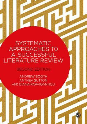 Systematic Approaches to a Successful Literature Review by Andrew Booth, Diana Papaioannou, Anthea Sutton