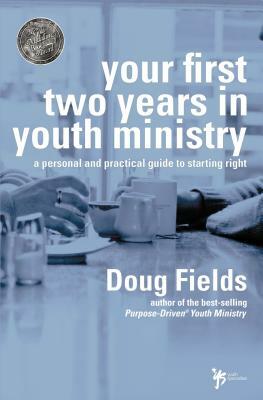 Your First Two Years in Youth Ministry: A Personal and Practical Guide to Starting Right by Doug Fields