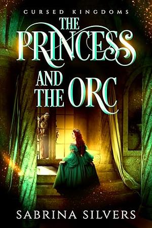 The Princess and the Orc: A Frog Prince Retelling by Sabrina Silvers