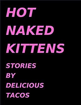 Hot Naked Kittens: Stories by Delicious Tacos by Delicious Tacos