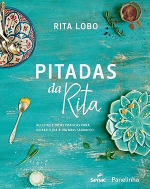 Pitadas da Rita. Receitas e dicas práticas para deixar o dia a dia mais saboroso by Rita Lobo