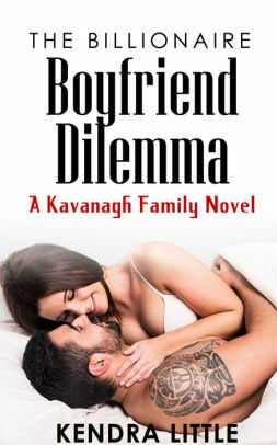 The Billionaire Boyfriend Dilemma: A Kavanagh Family Novel by Kendra Little