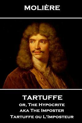 Moliere - Tartuffe or, The Hypocrite aka The Imposter: Tartuffe ou L'Imposteur by Molière