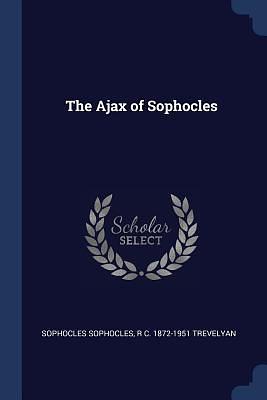 The Ajax of Sophocles by R. C. 1872-1951 Trevelyan, Sophocles