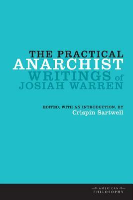 The Practical Anarchist: Writings of Josiah Warren by 