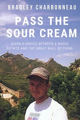 Pass the Sour Cream: Given a choice between a baked potato and the Great Wall of China by Bradley Charbonneau