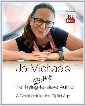 Jo Michaels - The Baking Author - A Cookbook for the Digital Age: as seen on YouTube by Jo Michaels