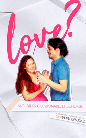 Love and Other Questionable Life Choices by Chi Yu Rodriguez