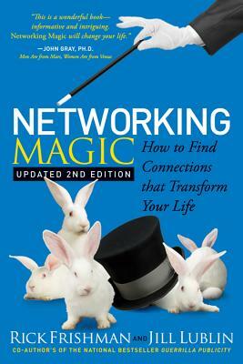 Networking Magic: How to Find Connections That Transform Your Life by Jill Lublin, Rick Frishman