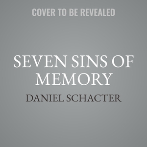 The Seven Sins of Memory: How the Mind Forgets and Remembers by Daniel L. Schacter