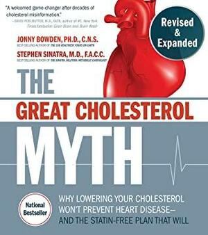 The Great Cholesterol Myth, Revised and Expanded: Why Lowering Your Cholesterol Won't Prevent Heart Disease--and the Statin-Free Plan that Will by Stephen T. Sinatra, Jonny Bowden