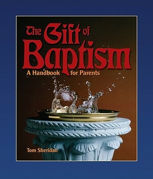 The Gift of Baptism: A Handbook for Parents by Tom Sheridan