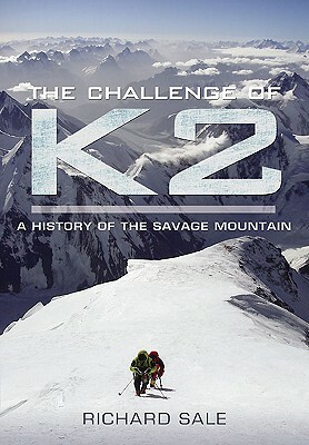 The Challenge of K2: A History of the Savage Mountain by Richard Sale
