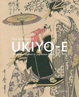 The Riddles of Ukiyo-E: Women and Men in Japanese Prints by Josephine Smit, Jim Dwinger, Chris Uhlenbeck