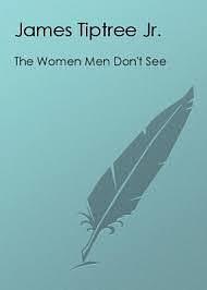 The Women Men Don't See by James Tiptree Jr.