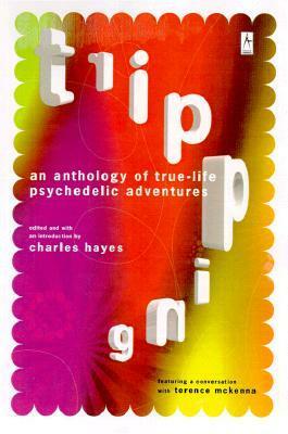 Tripping : An Anthology of True-Life Psychedelic Adventures by Charles Hayes, Alex Grey