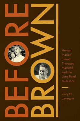 Before Brown: Heman Marion Sweatt, Thurgood Marshall, and the Long Road to Justice by Gary M. Lavergne