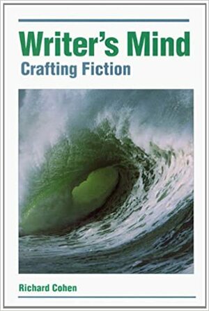 Writer's Mind: Crafting Fiction by Richard A. Cohen