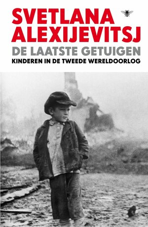 De Laatste Getuigen. Kinderen in de Tweede Wereldoorlog by Svetlana Alexievich