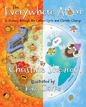 The Everywhere Atom: A Journey Through the Carbon Cycle and Climate Change by Christine Shearer