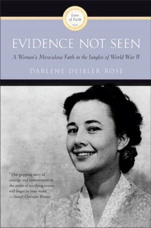 Evidence Not Seen: A Woman's Miraculous Faith in the Jungles of World War II by Darlene Deibler Rose