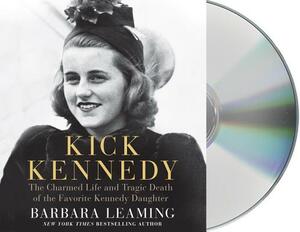 Kick Kennedy: The Charmed Life and Tragic Death of the Favorite Kennedy Daughter by Barbara Leaming