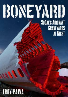 Boneyard: SoCal's Aircraft Graveyards at Night by Troy Paiva