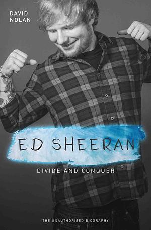 Ed Sheeran: Divide and Conquer The Biography by David Nolan