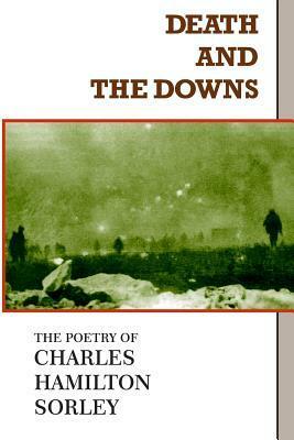 Death and the Downs: The Poetry of Charles Hamilton Sorley by Brett Rutherford, Charles Hamilton Sorley, Larry K. Uffelman