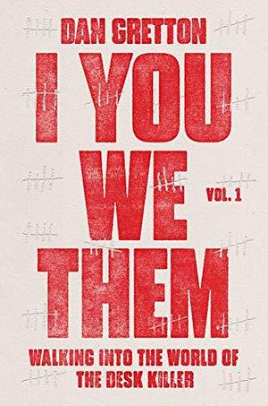 I You We Them: Volume 1: Walking into the World of the Desk Killer by Dan Gretton, Dan Gretton
