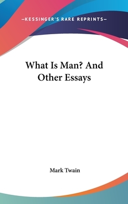 What Is Man? And Other Essays by Mark Twain