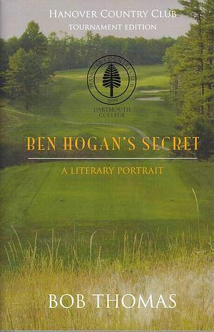 Ben Hogan's Secret: A Literary Portrait by Bob Thomas, Bob Thomas