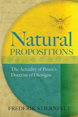 Natural Propositions: The Actuality of Peirce's Doctrine of Dicisigns by Frederik Stjernfelt