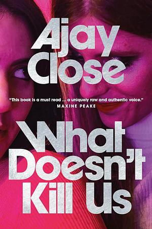 What Doesn't Kill Us by Ajay Close