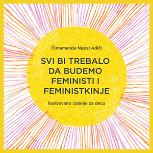 Svi bi trebalo da budemo feministi i feministkinje - Ilustrovano izdanje za decu by Chimamanda Ngozi Adichie