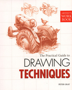 The Practical Guide to Drawing Techniques by Peter C. Gray