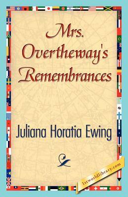 Mrs. Overtheway's Remembrances by Horatia Ewing Juliana Horatia Ewing, Juliana Horatia Ewing